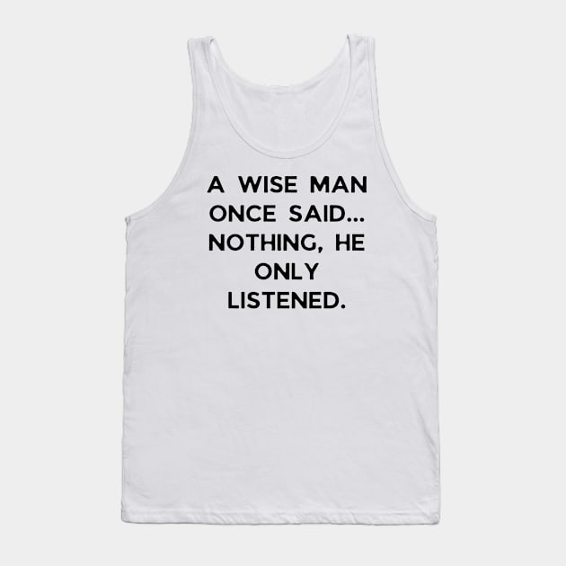 A wise man once said... Nothing, he only listened Tank Top by Word and Saying